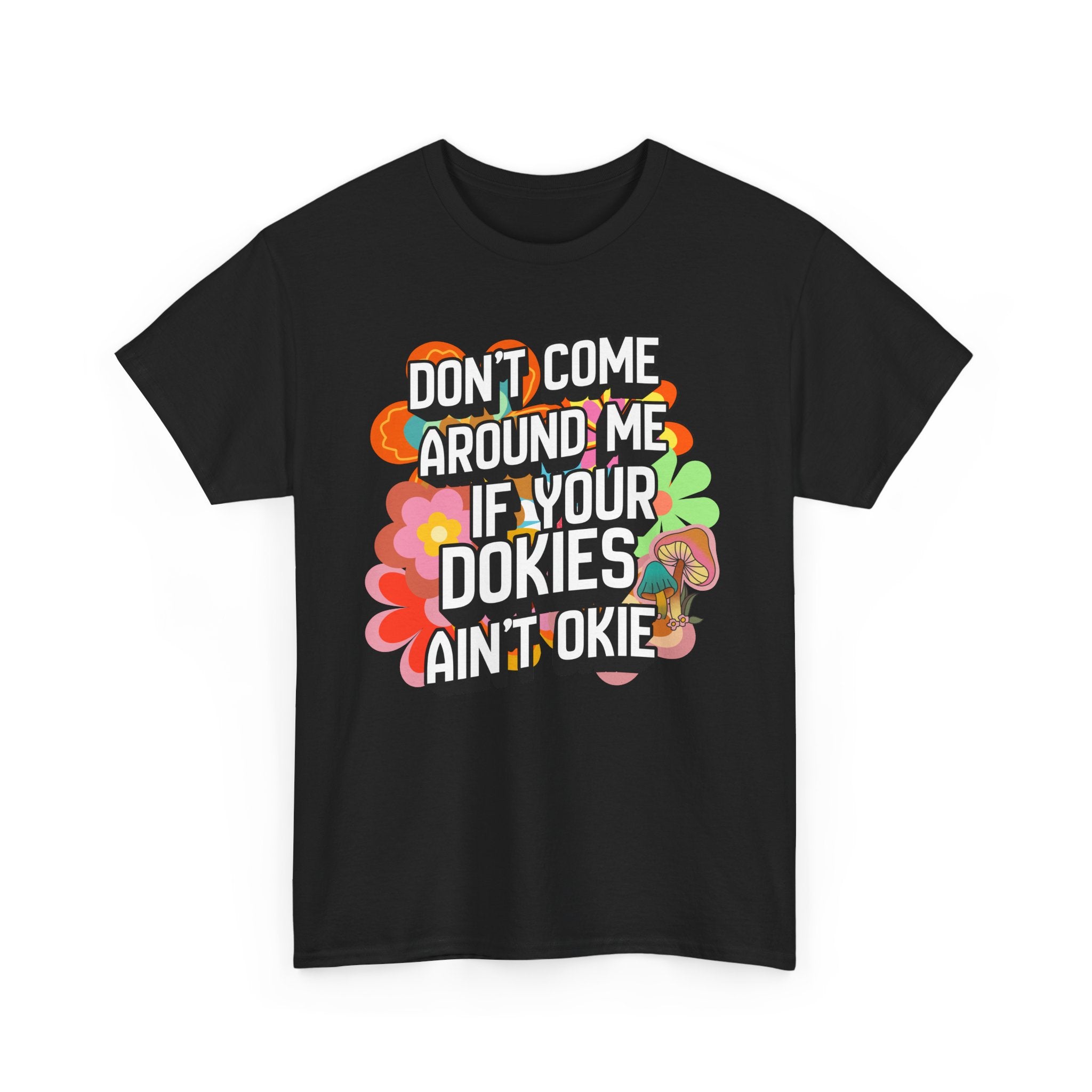 T-Shirt — "Don't Come Around Me If Your Dokies Ain't Okie" Retro Floral Graphic Tee