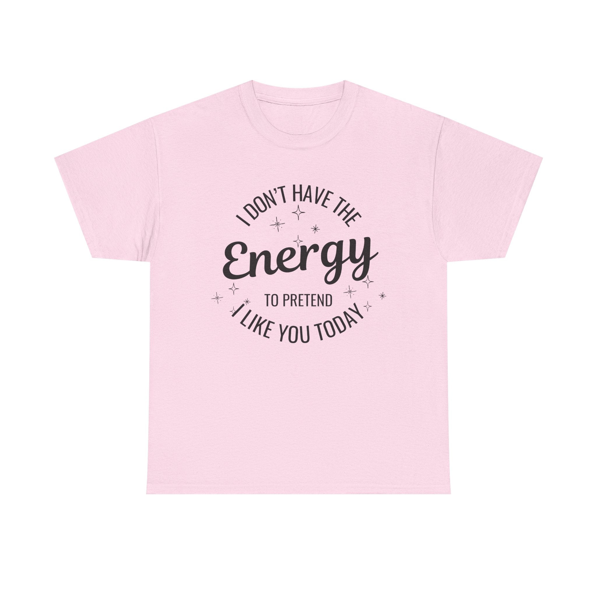 I don't have the Energy to Like you T-shirt