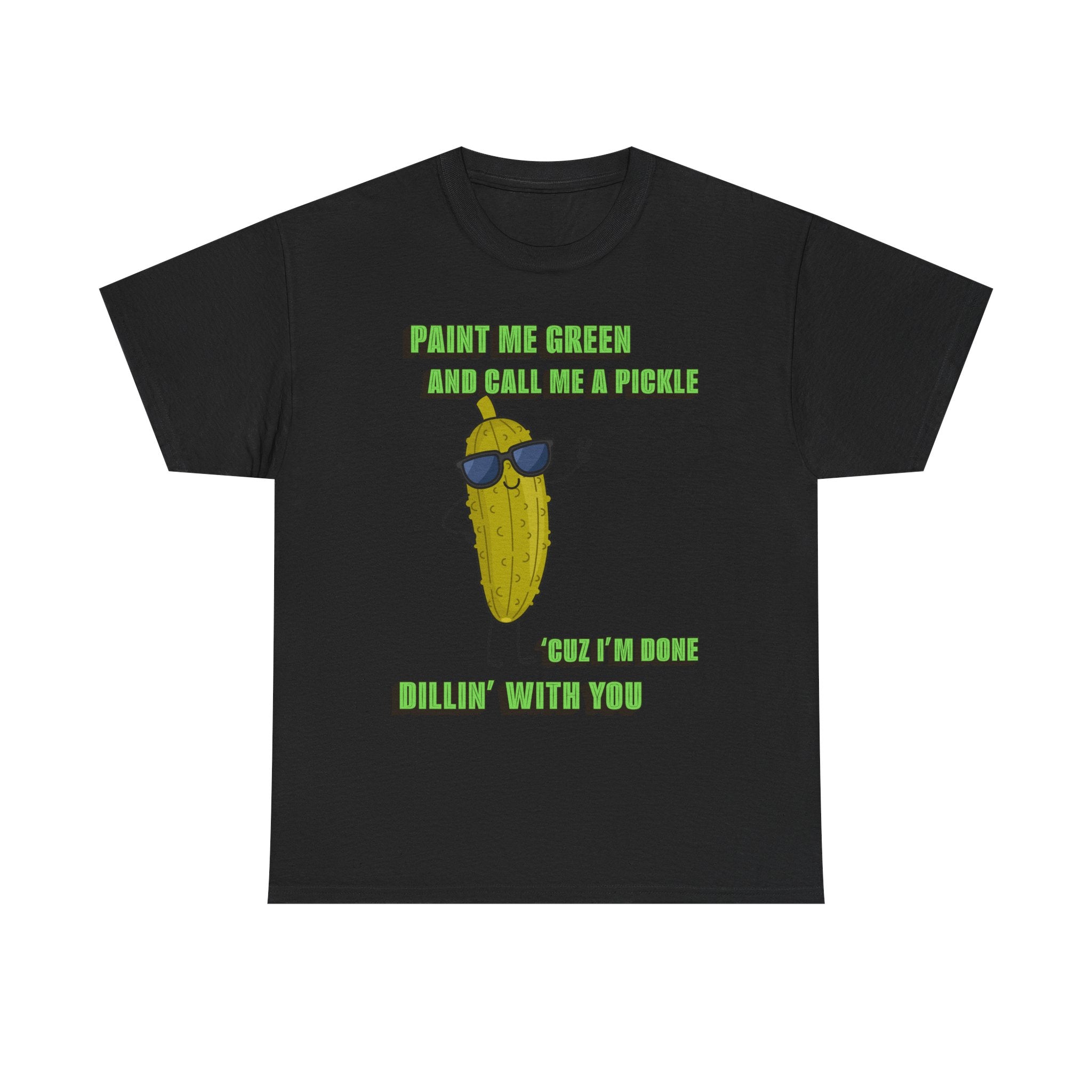 Pickle Tshirt - I'm done Dillin with you