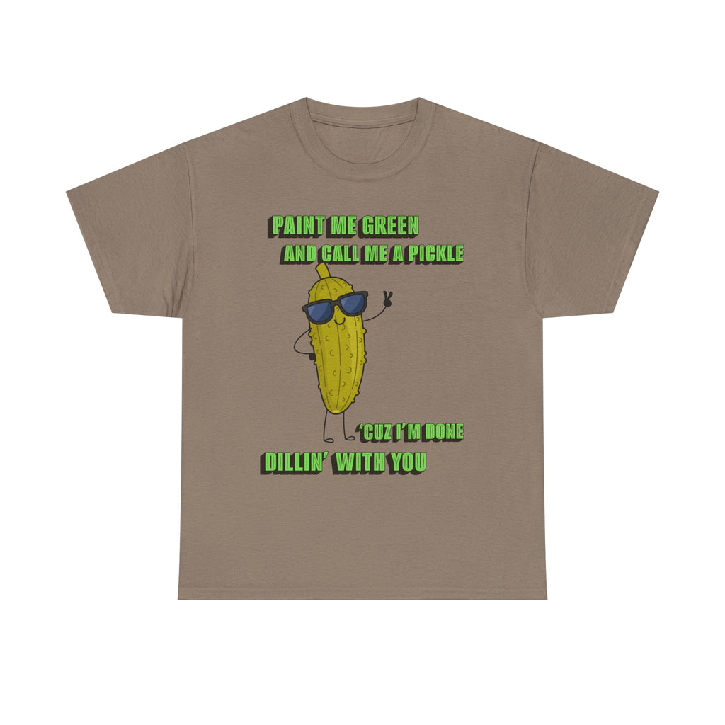 Pickle Tshirt - I'm done Dillin with you