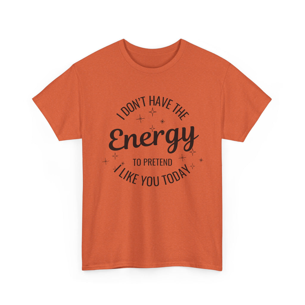 I don't have the Energy to Like you T-shirt