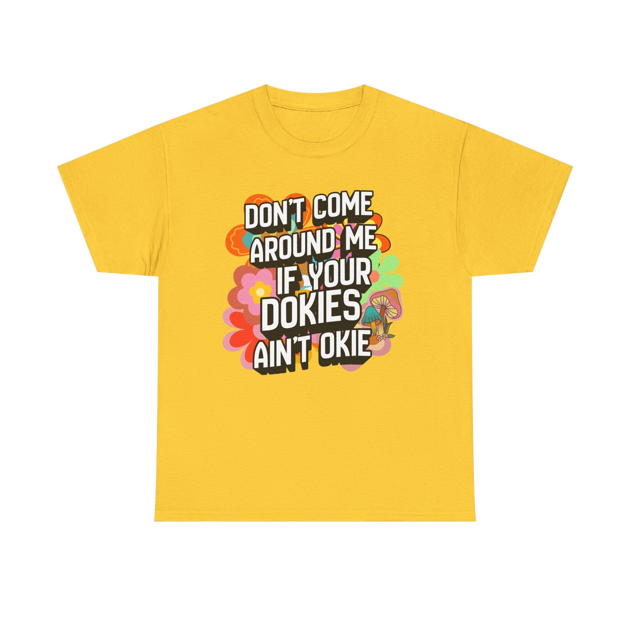 T-Shirt — "Don't Come Around Me If Your Dokies Ain't Okie" Retro Floral Graphic Tee