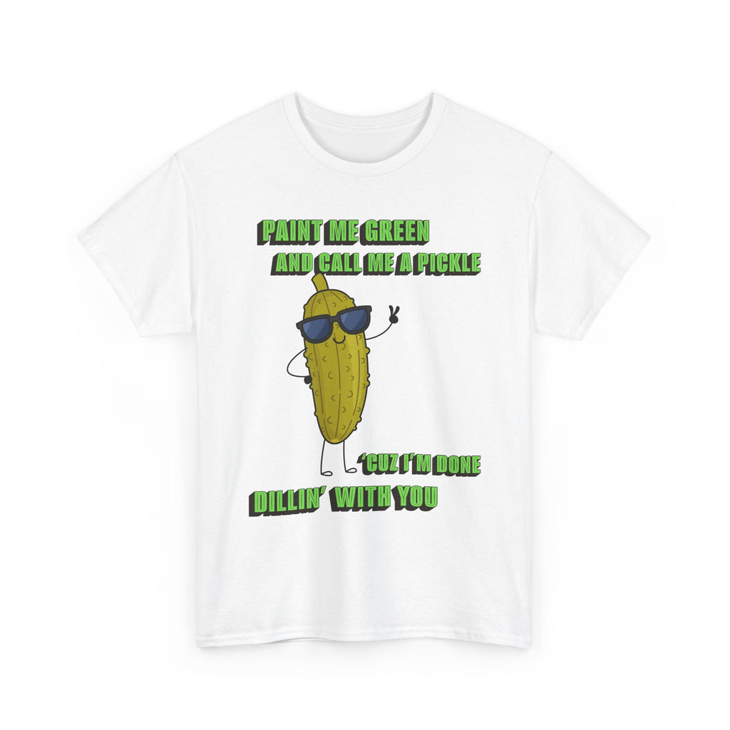 Pickle Tshirt - I'm done Dillin with you
