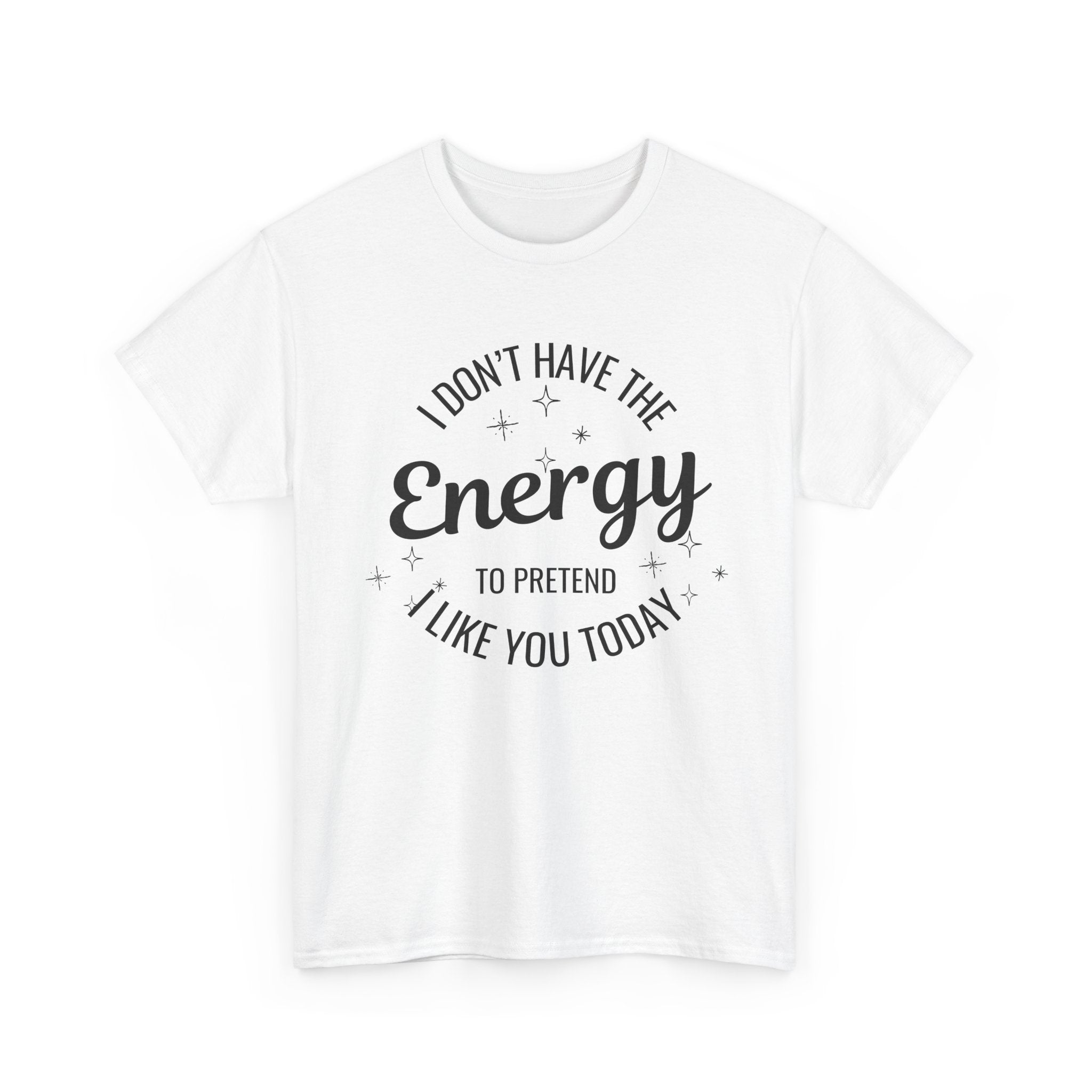 I don't have the Energy to Like you T-shirt