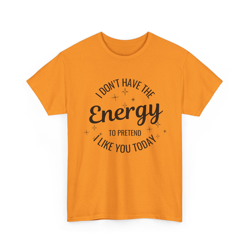 I don't have the Energy to Like you T-shirt