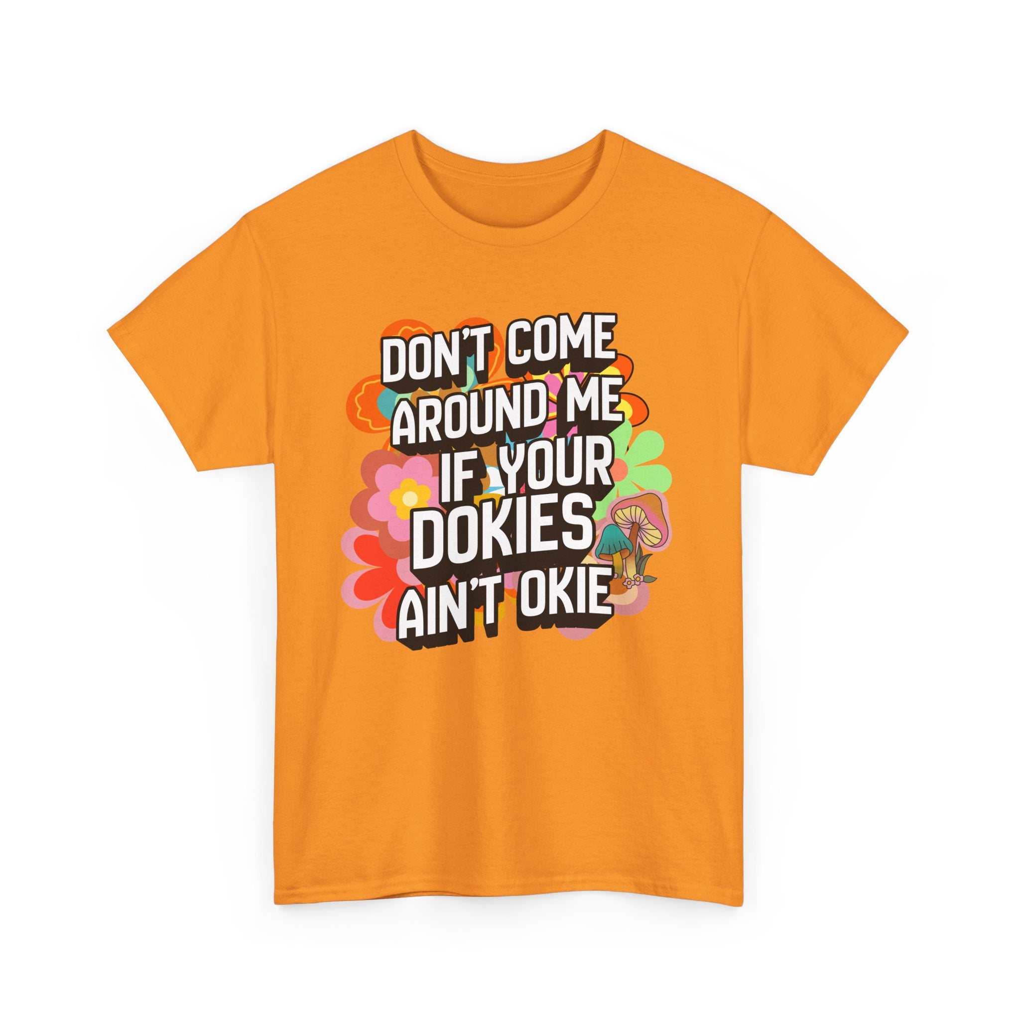 T-Shirt — "Don't Come Around Me If Your Dokies Ain't Okie" Retro Floral Graphic Tee
