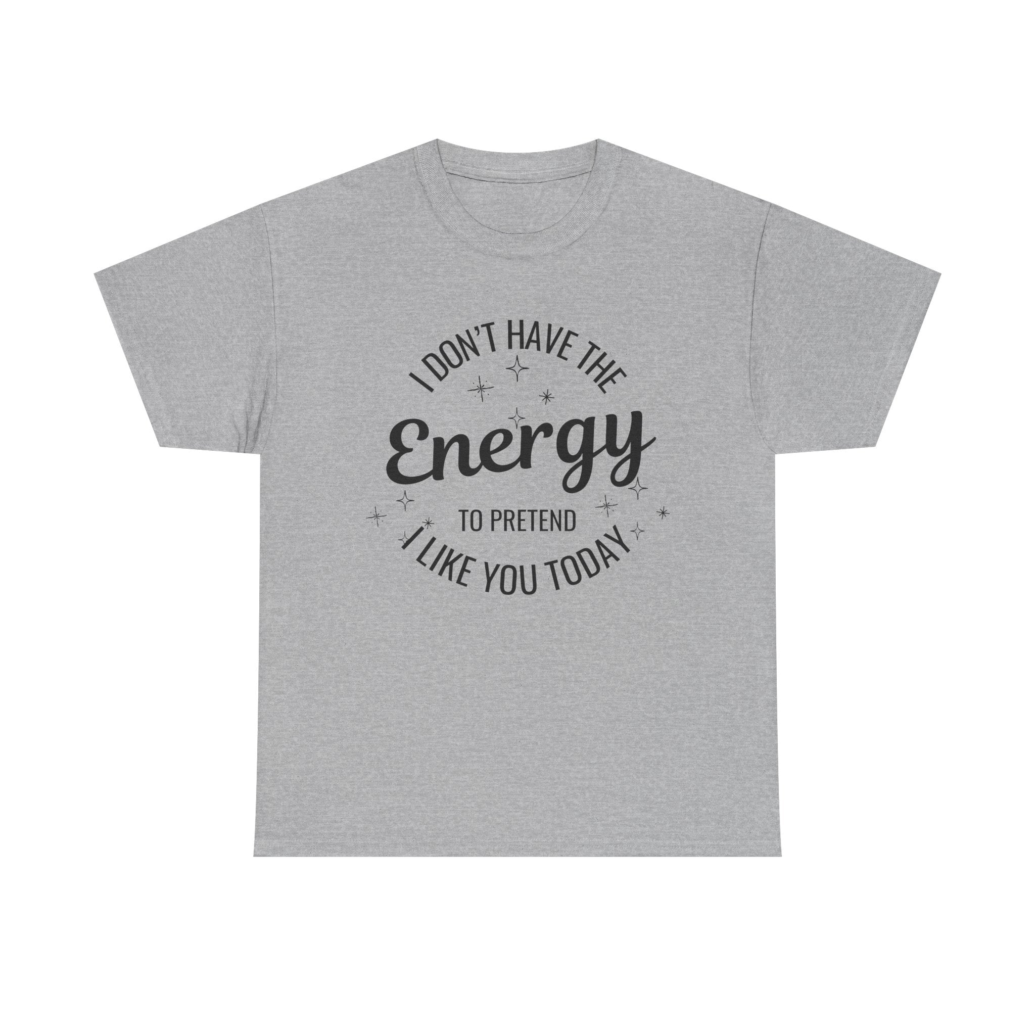 I don't have the Energy to Like you T-shirt