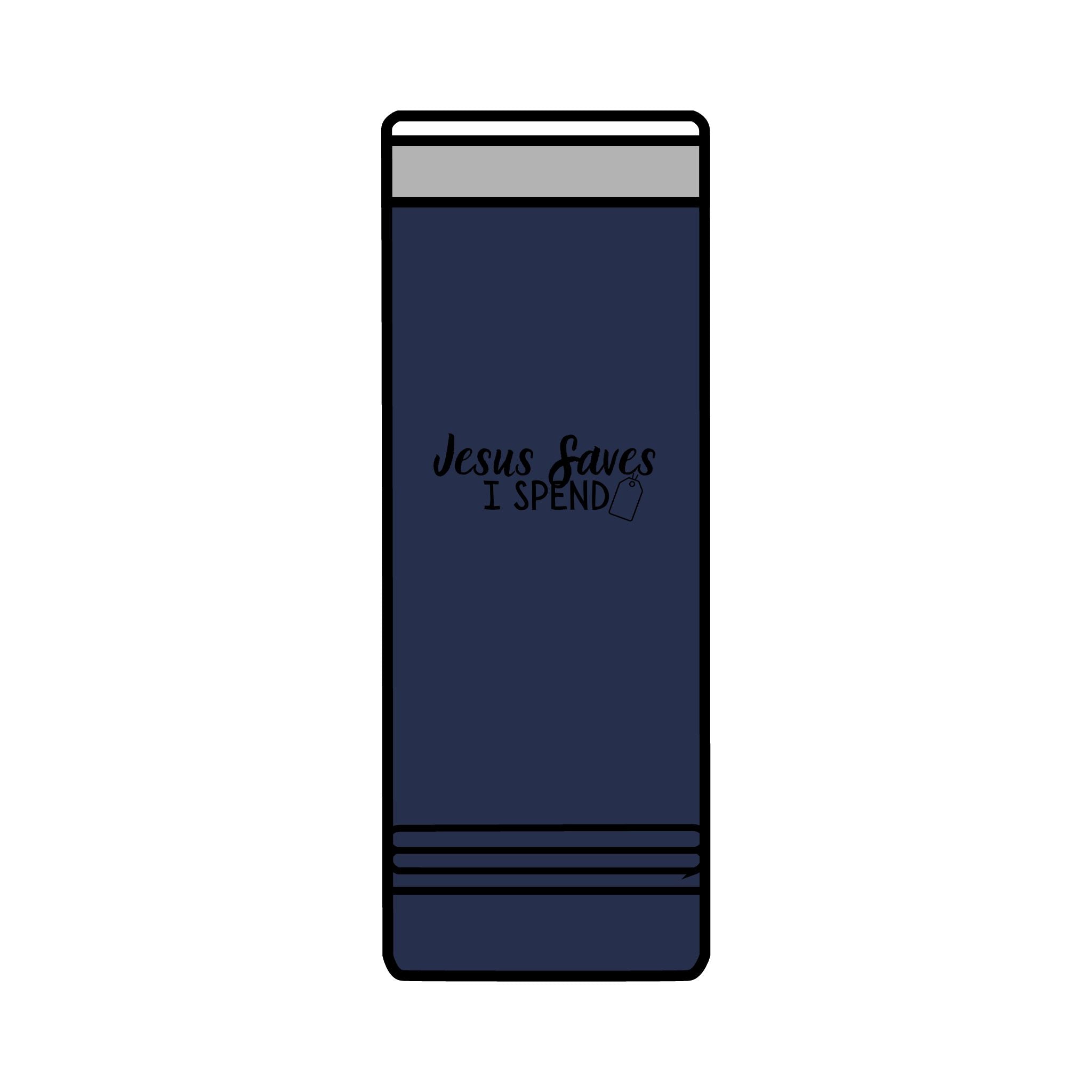 Jesus saves I spend Skinny Tumbler, 22oz