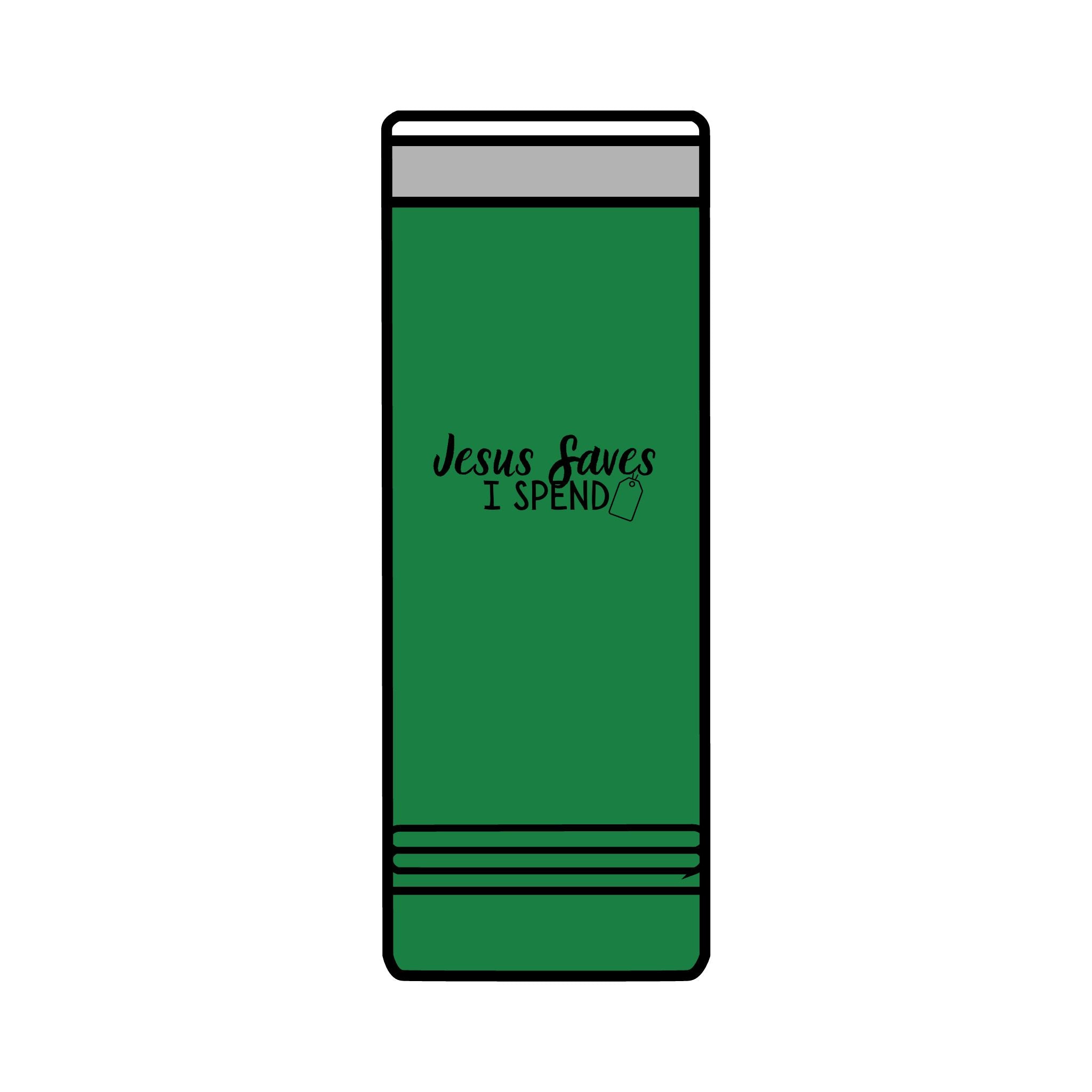 Jesus saves I spend Skinny Tumbler, 22oz