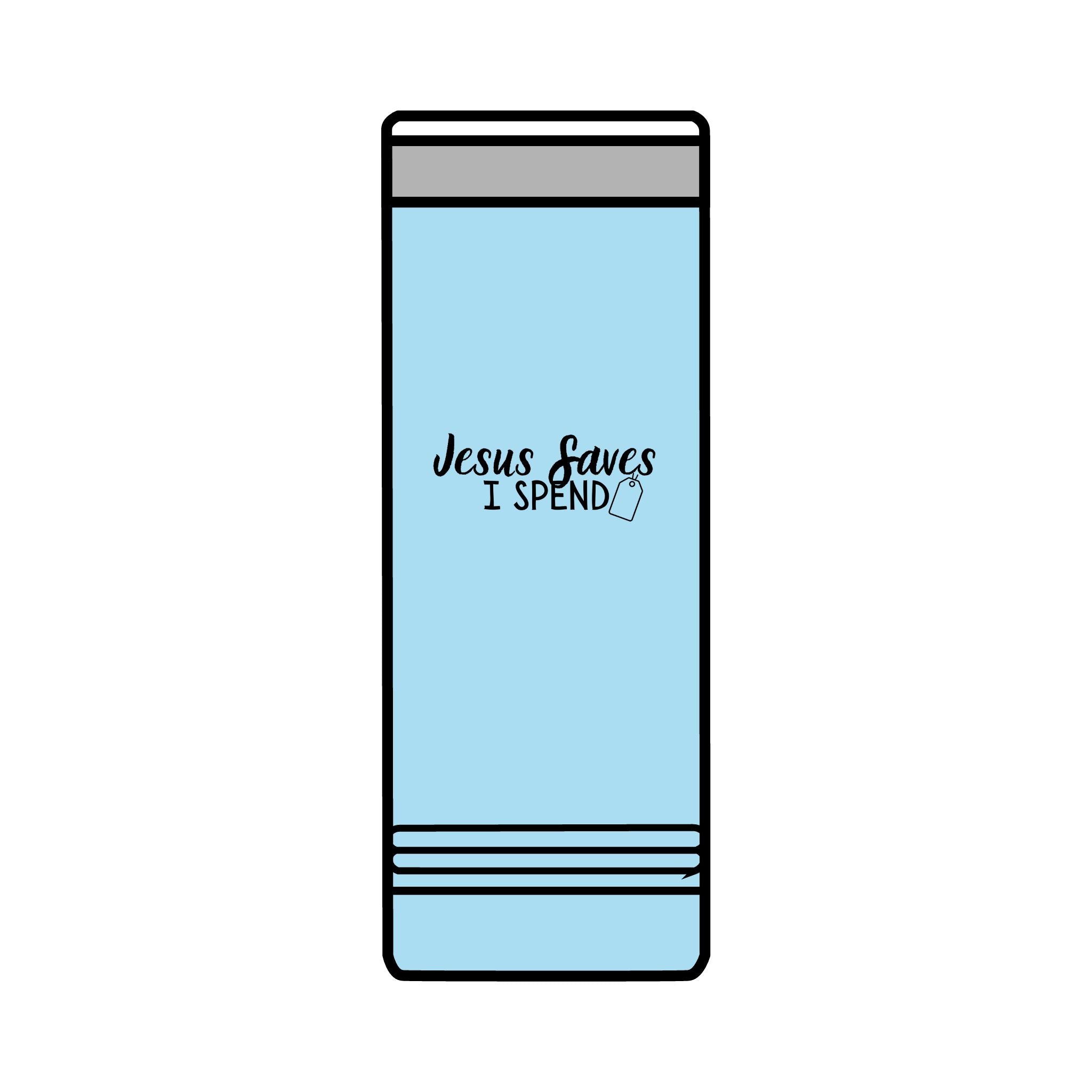 Jesus saves I spend Skinny Tumbler, 22oz