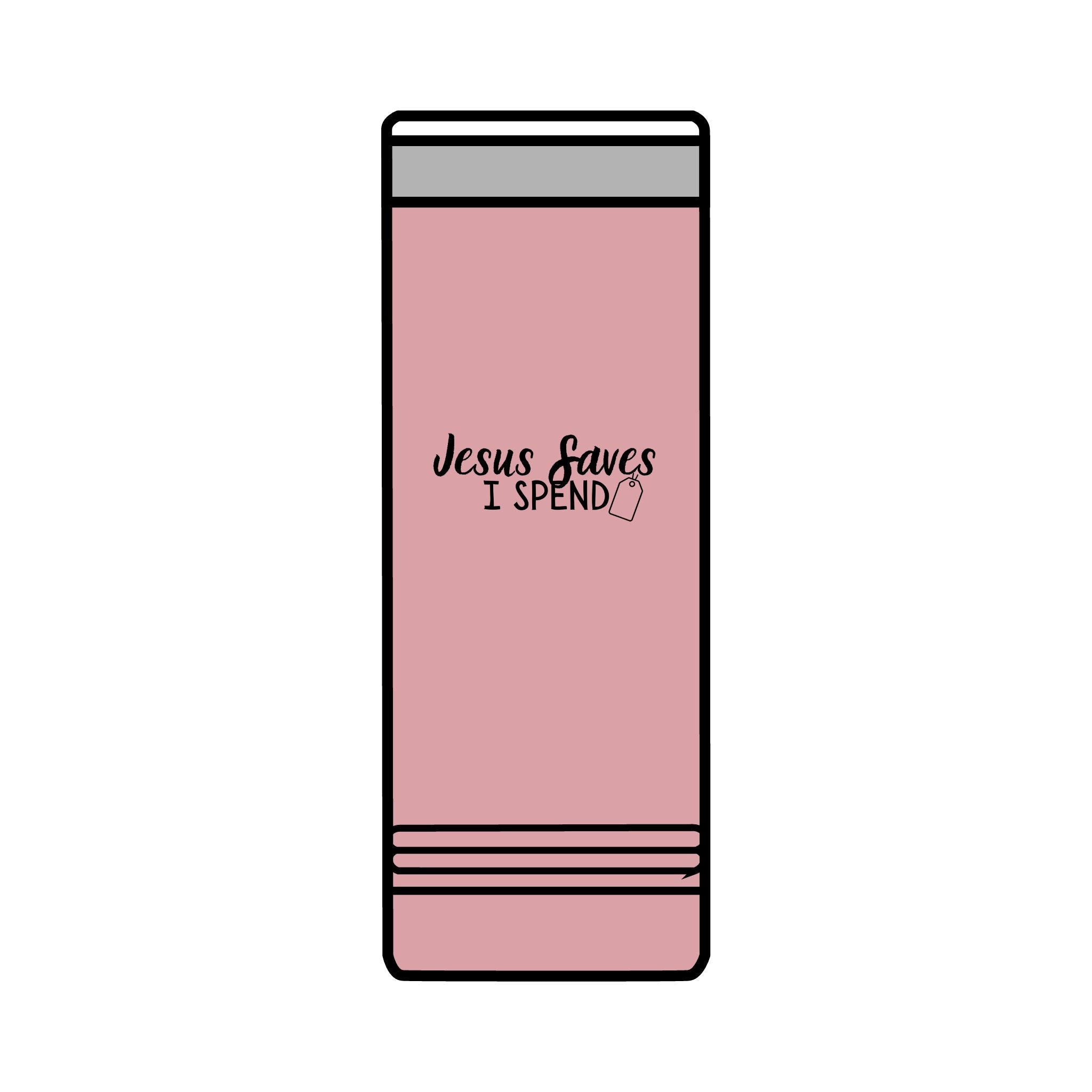 Jesus saves I spend Skinny Tumbler, 22oz