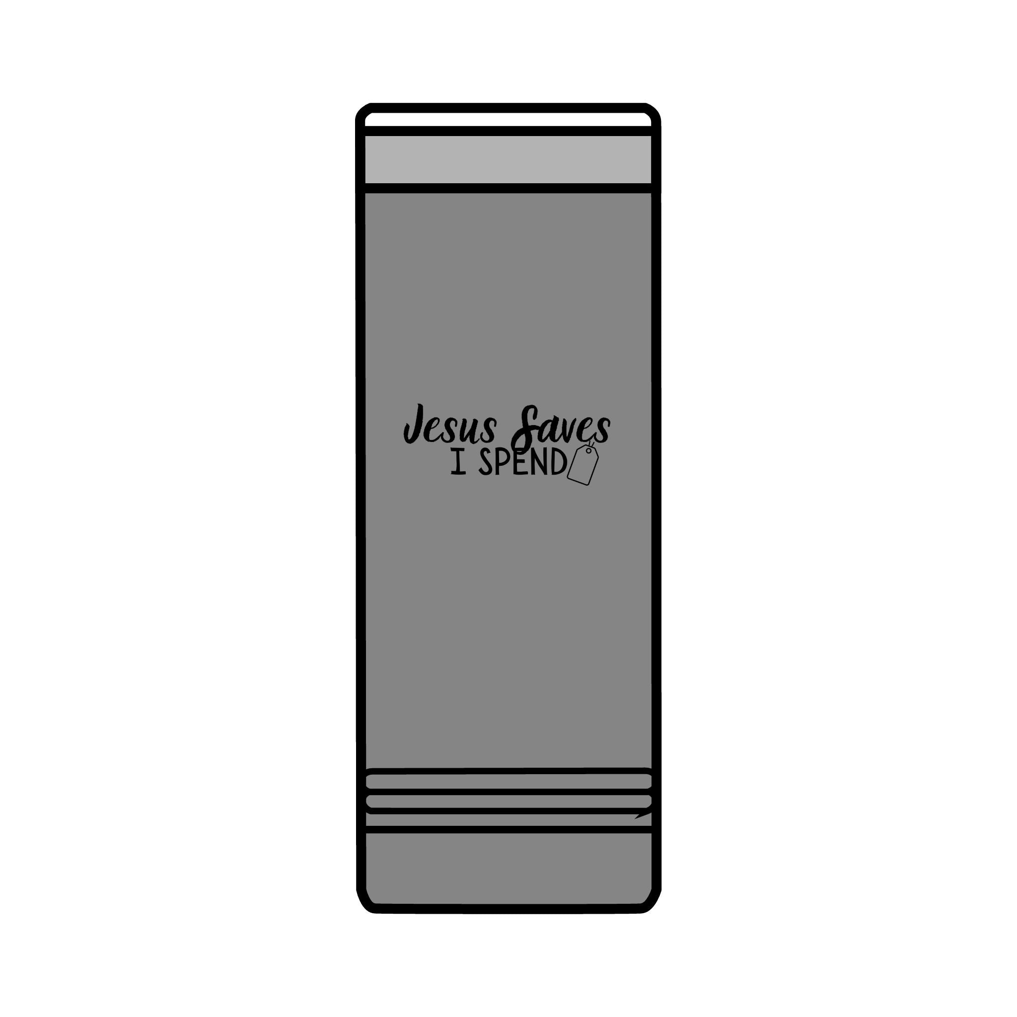 Jesus saves I spend Skinny Tumbler, 22oz