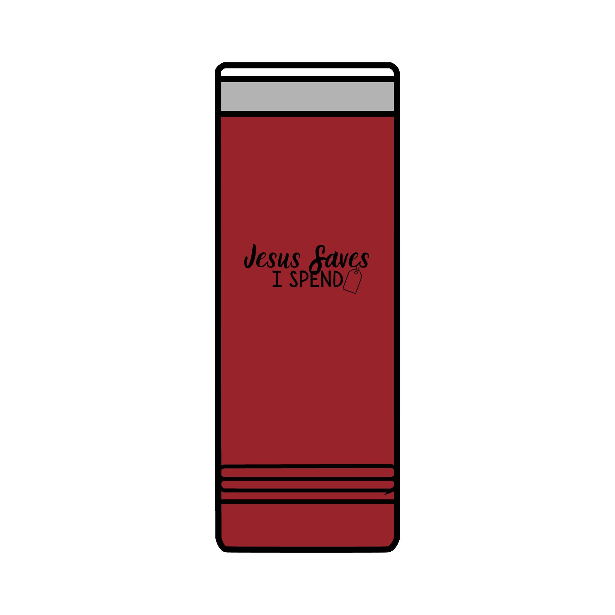 Jesus saves I spend Skinny Tumbler, 22oz