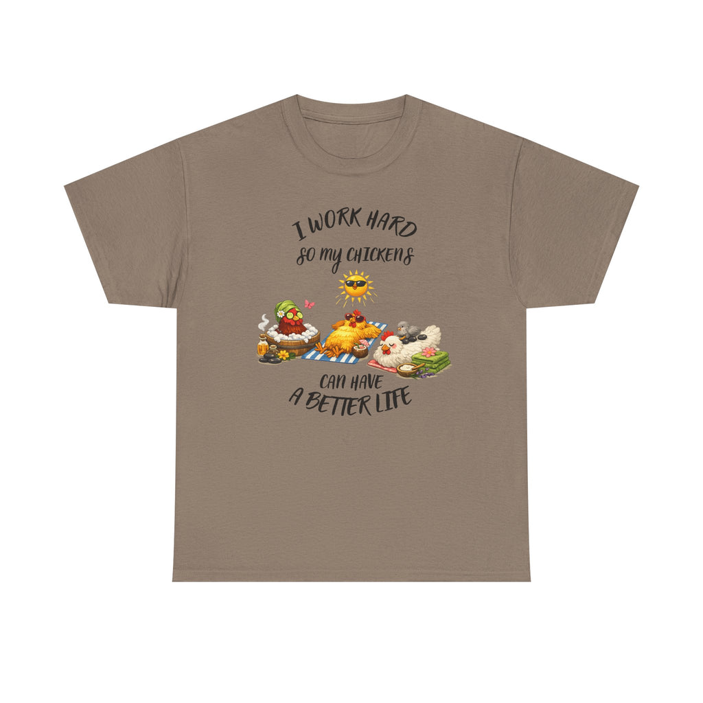I work Hard - so My CHickens Have a Better Life T-shirt