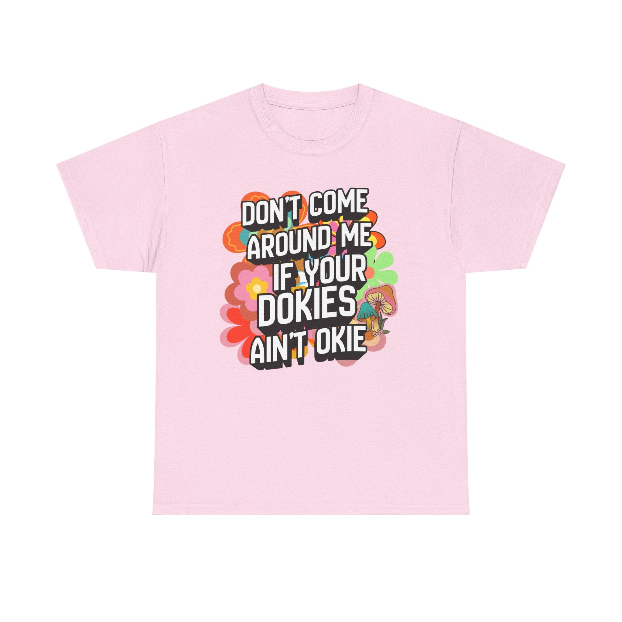 T-Shirt — "Don't Come Around Me If Your Dokies Ain't Okie" Retro Floral Graphic Tee