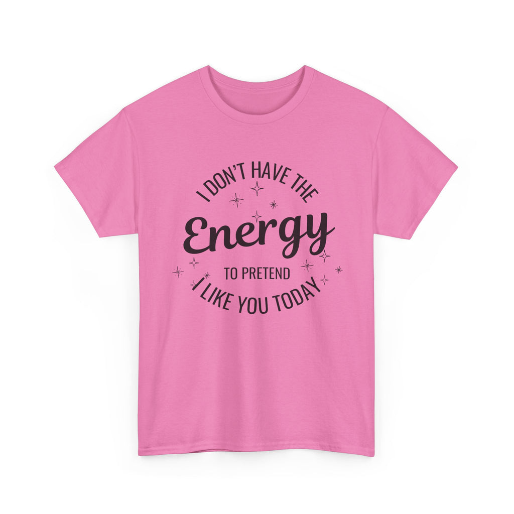 I don't have the Energy to Like you T-shirt