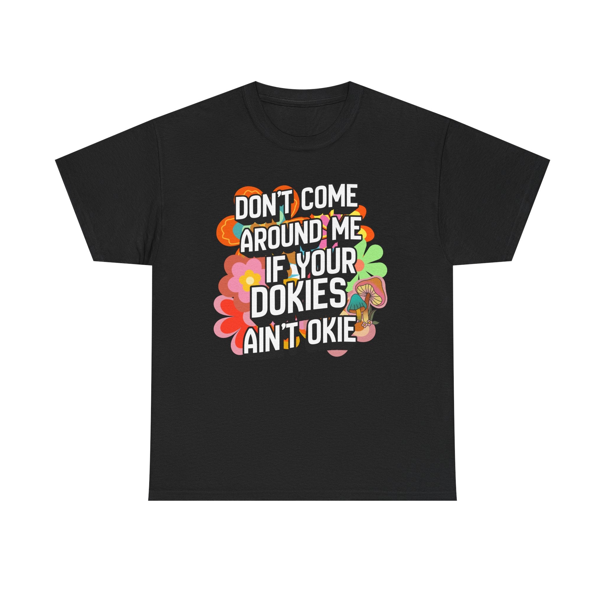 T-Shirt — "Don't Come Around Me If Your Dokies Ain't Okie" Retro Floral Graphic Tee