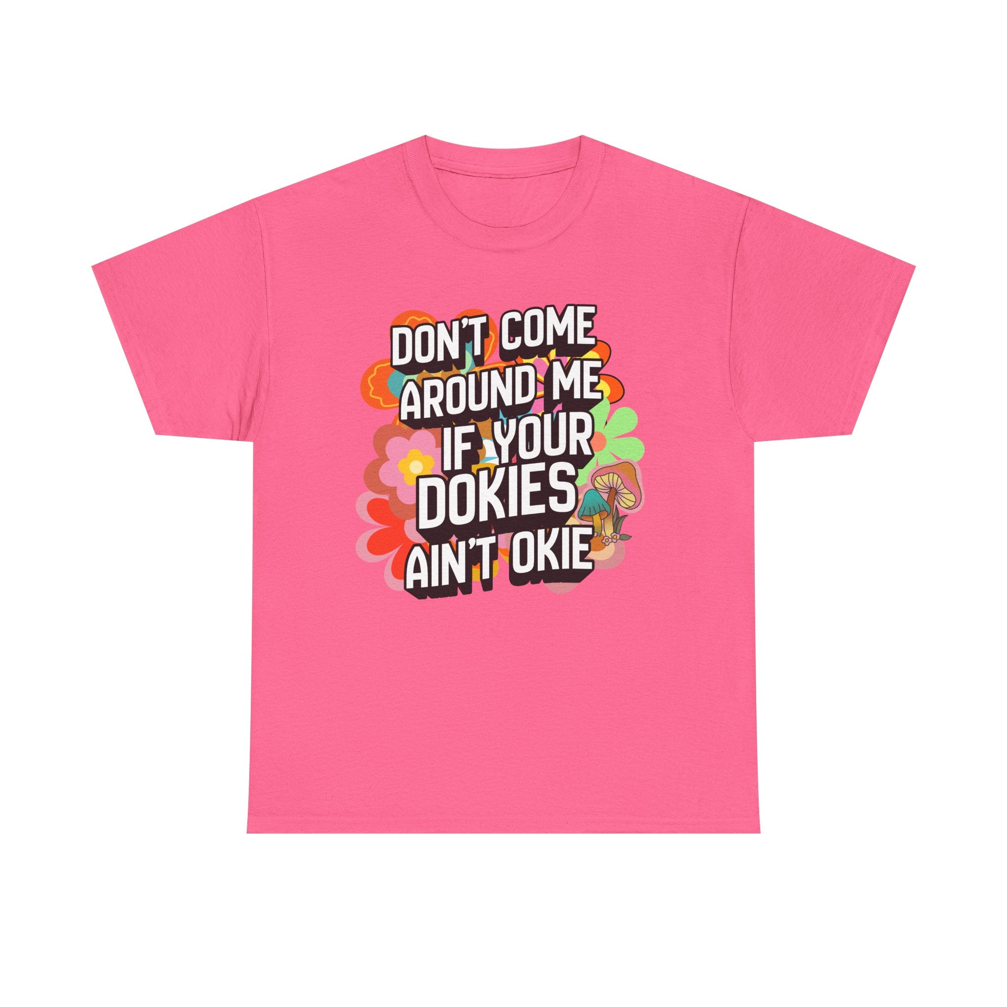 T-Shirt — "Don't Come Around Me If Your Dokies Ain't Okie" Retro Floral Graphic Tee