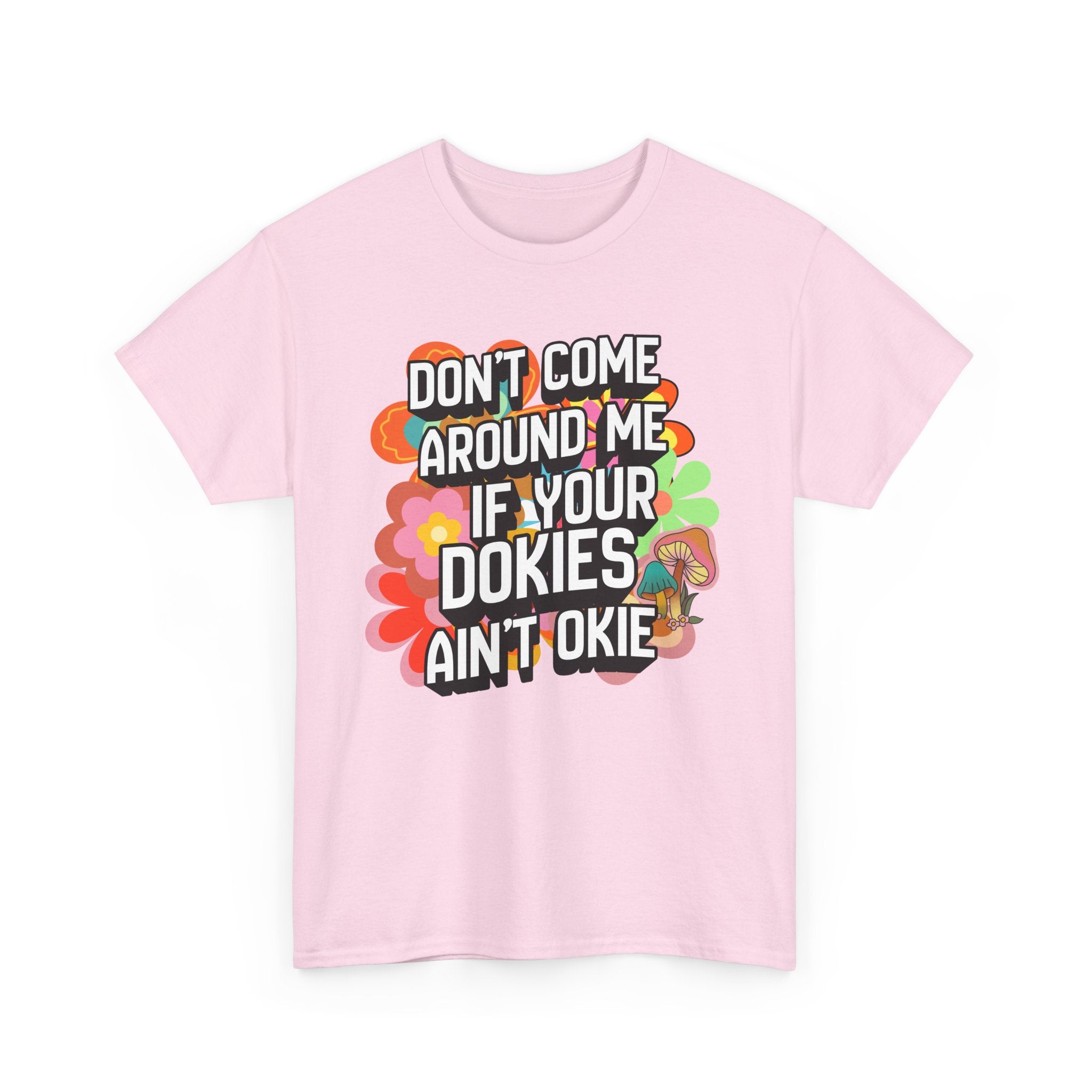 T-Shirt — "Don't Come Around Me If Your Dokies Ain't Okie" Retro Floral Graphic Tee
