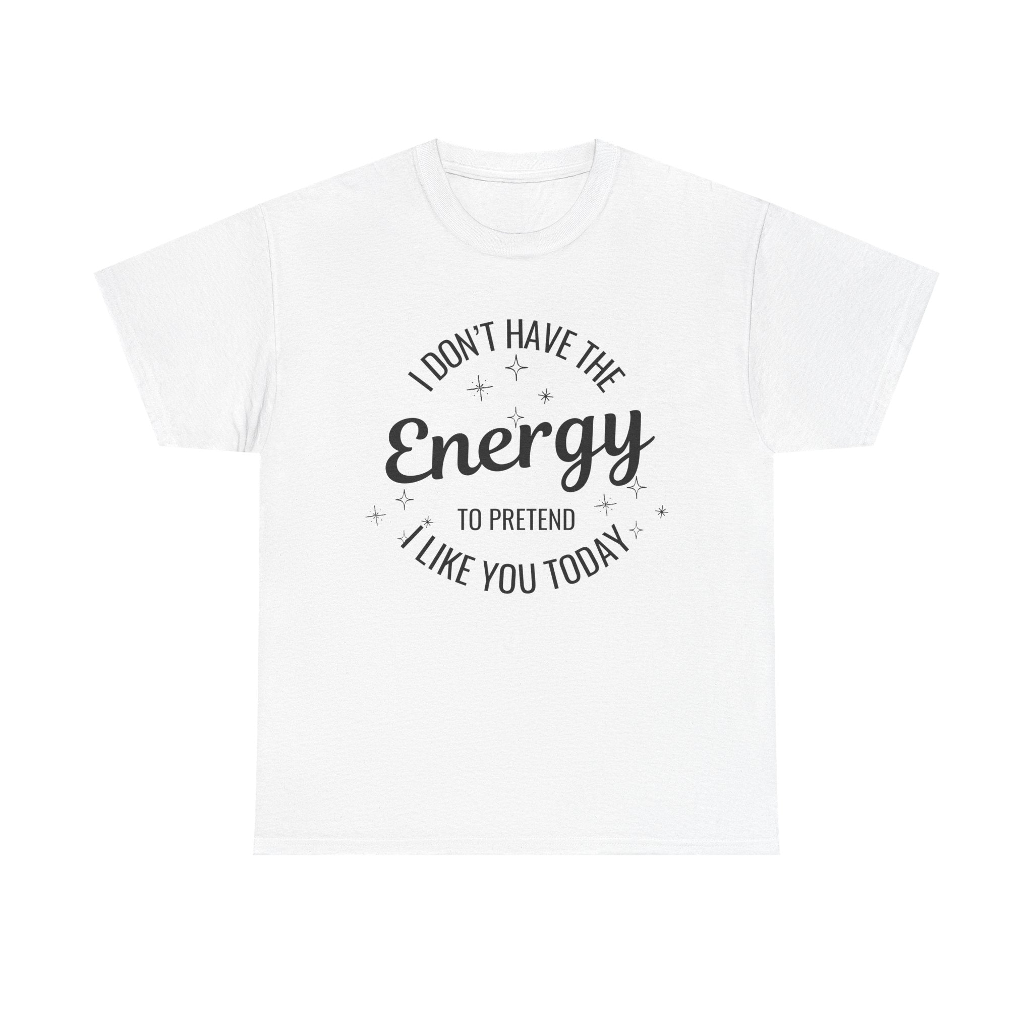 I don't have the Energy to Like you T-shirt