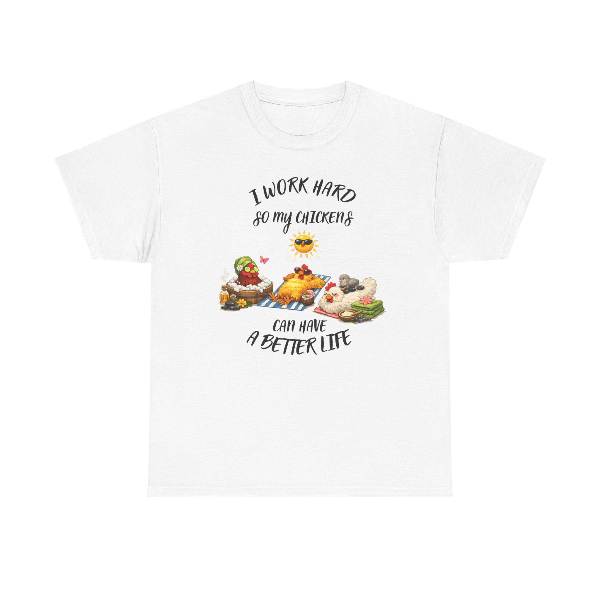 I work Hard - so My CHickens Have a Better Life T-shirt