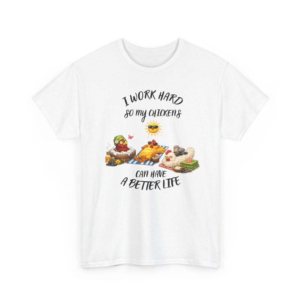 I work Hard - so My CHickens Have a Better Life T-shirt
