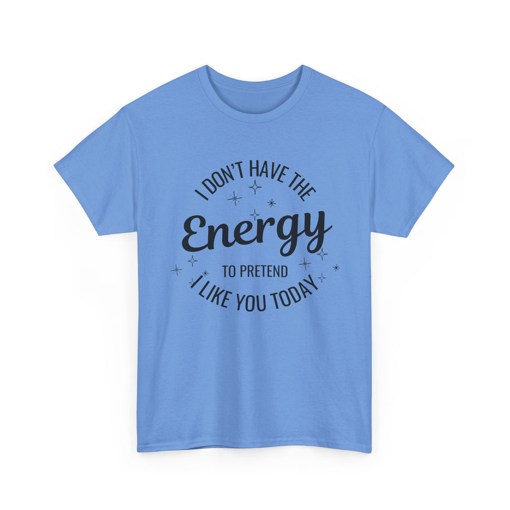 I don't have the Energy to Like you T-shirt