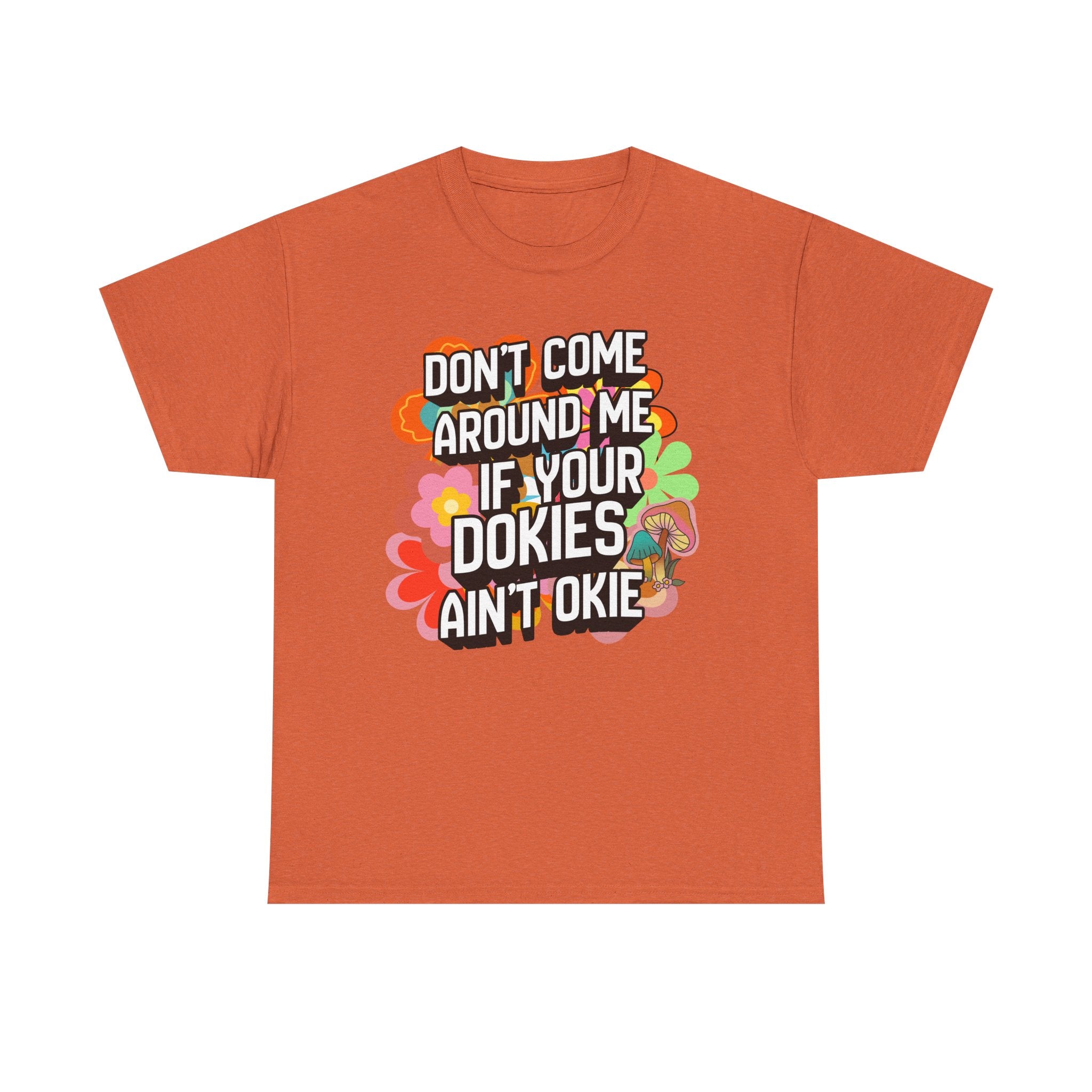 T-Shirt — "Don't Come Around Me If Your Dokies Ain't Okie" Retro Floral Graphic Tee
