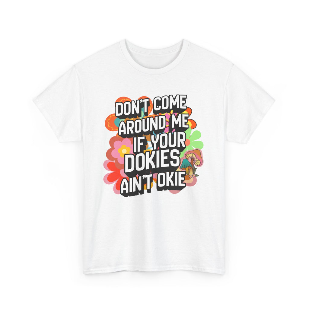 T-Shirt — "Don't Come Around Me If Your Dokies Ain't Okie" Retro Floral Graphic Tee