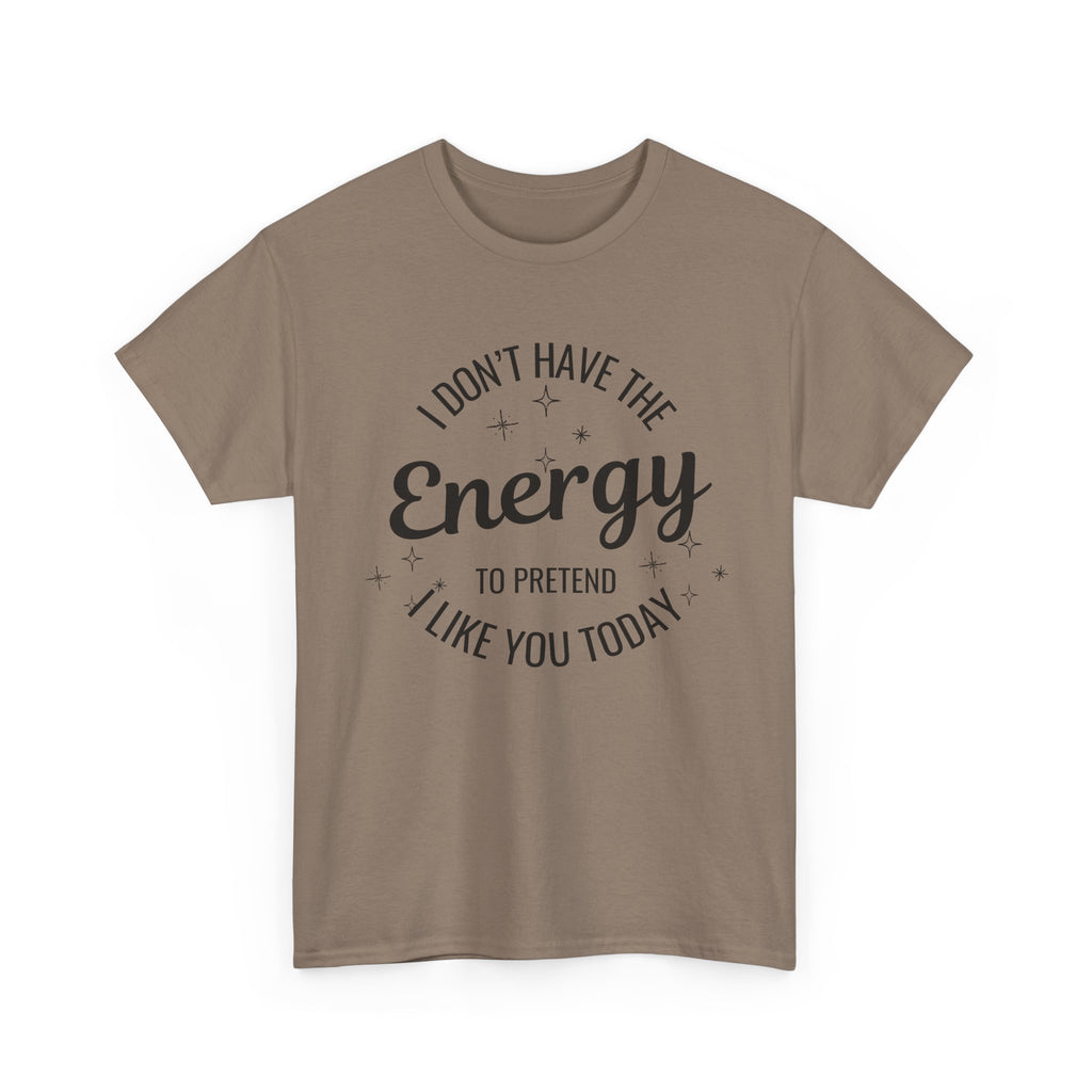 I don't have the Energy to Like you T-shirt