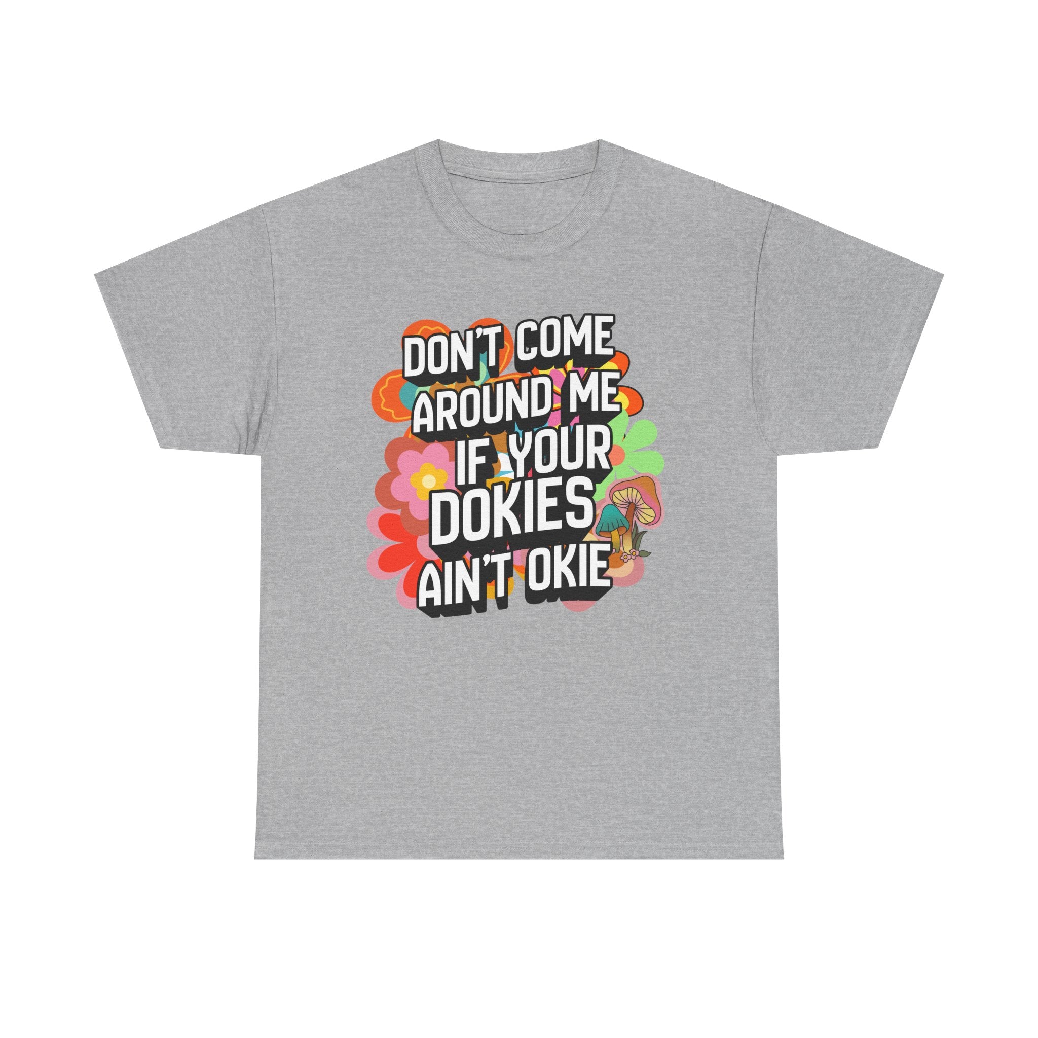 T-Shirt — "Don't Come Around Me If Your Dokies Ain't Okie" Retro Floral Graphic Tee