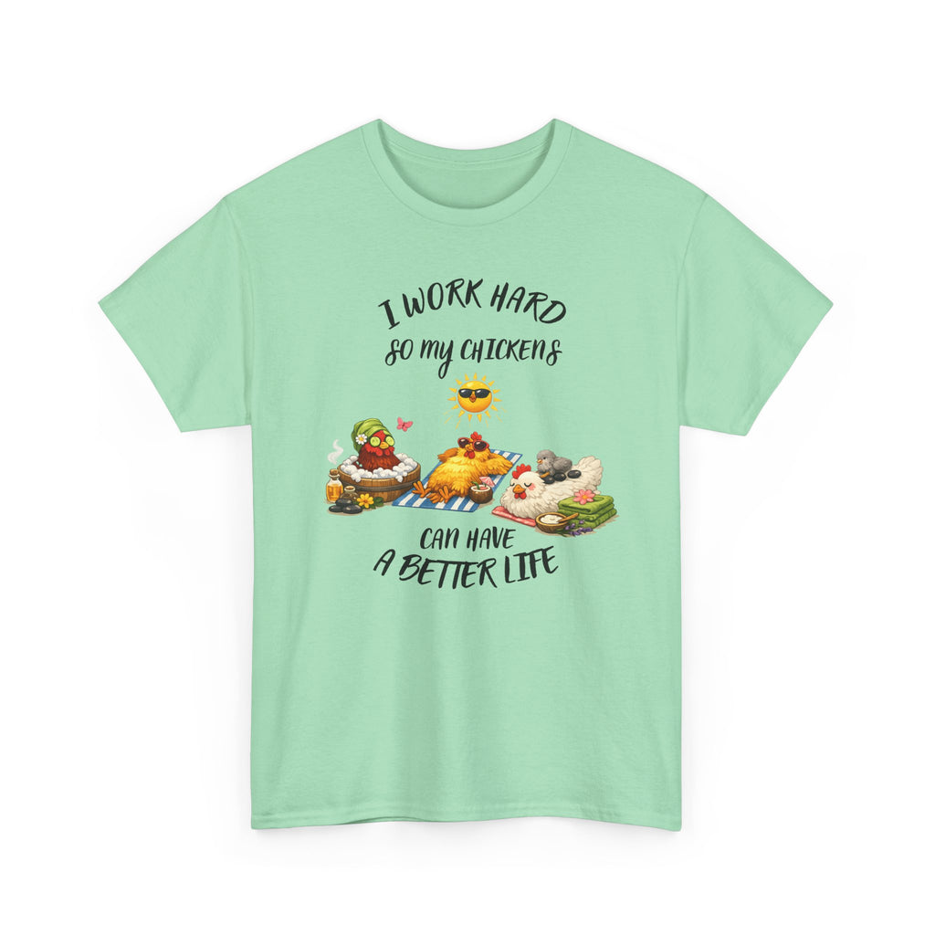 I work Hard - so My CHickens Have a Better Life T-shirt
