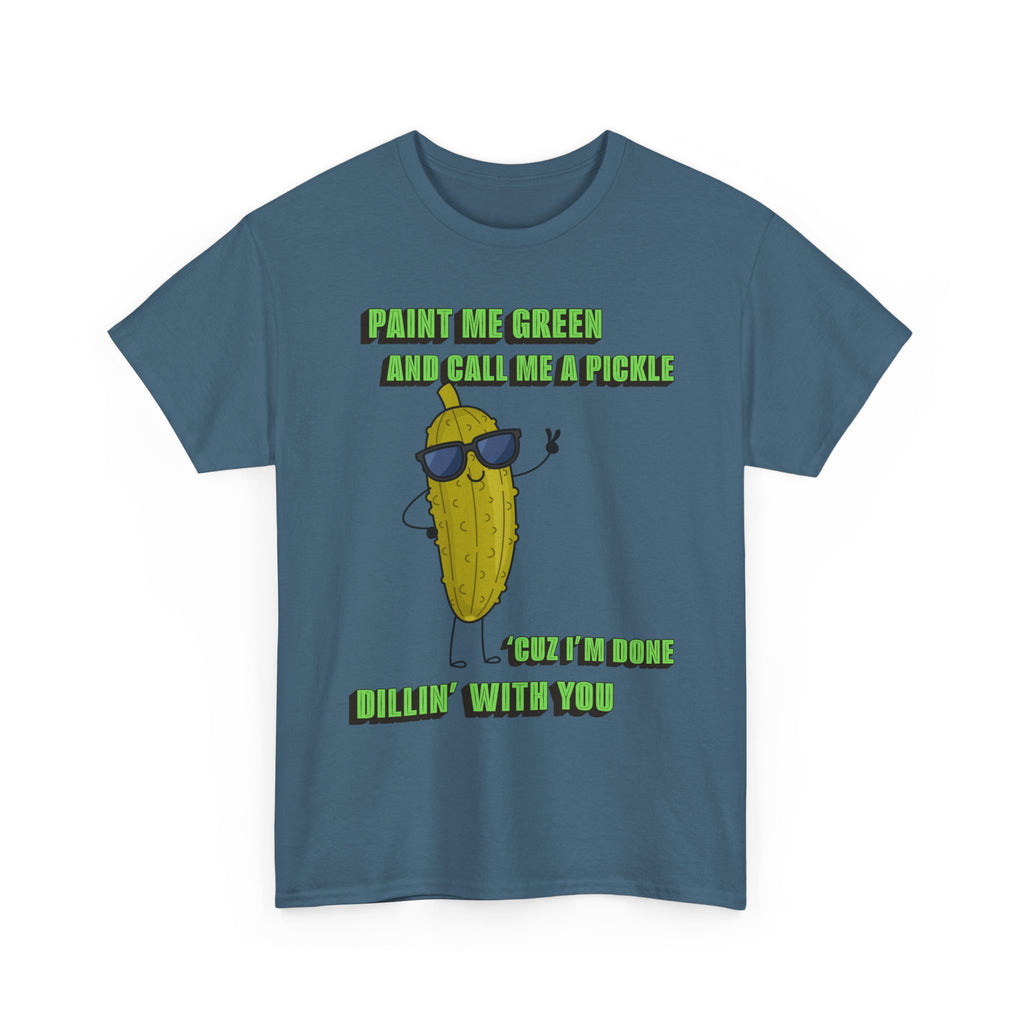 Pickle Tshirt - I'm done Dillin with you