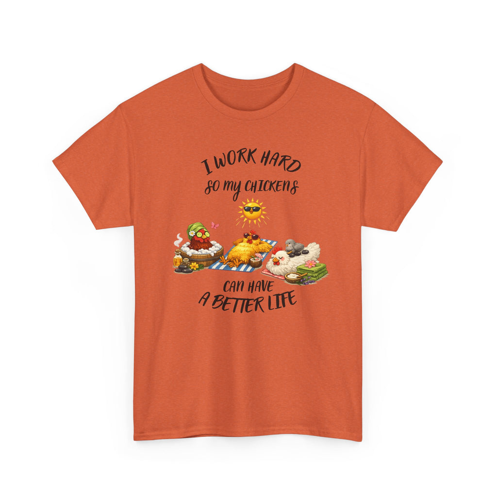 I work Hard - so My CHickens Have a Better Life T-shirt
