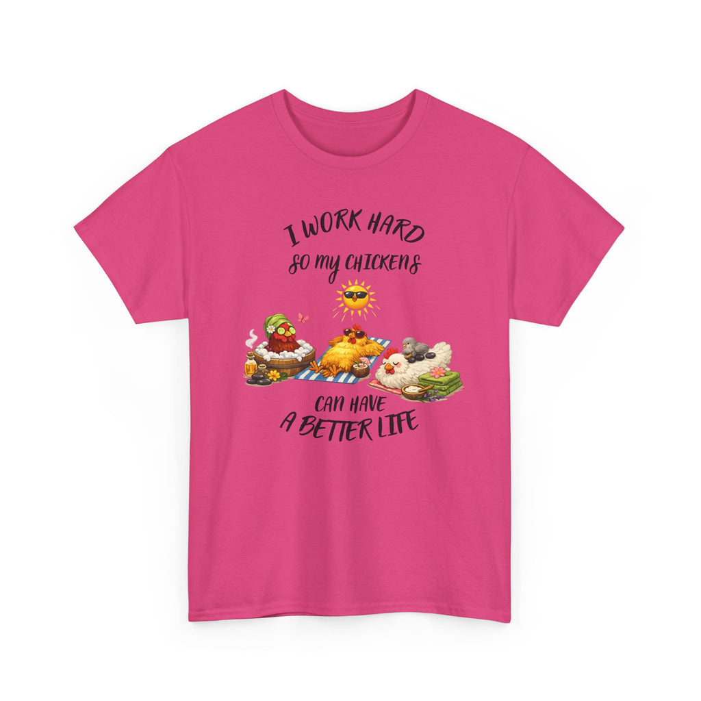 I work Hard - so My CHickens Have a Better Life T-shirt