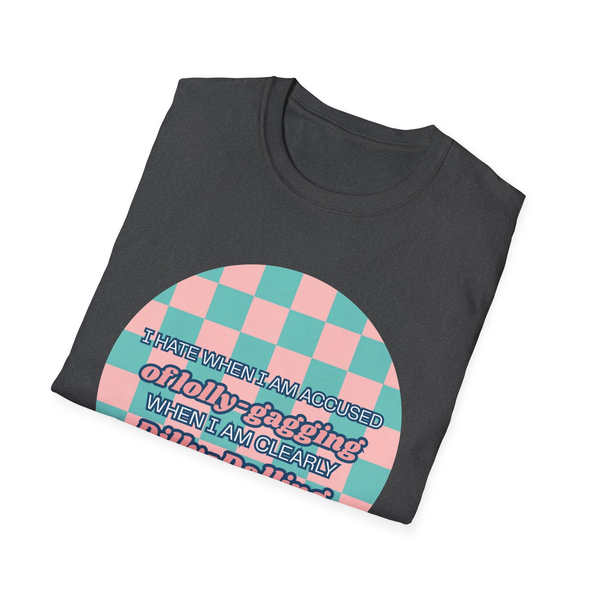 Funny Checkerboard T-Shirt – “I Hate When I’m Accused of lolly-Gagging When I’m Clearly Dilly-Dallying”