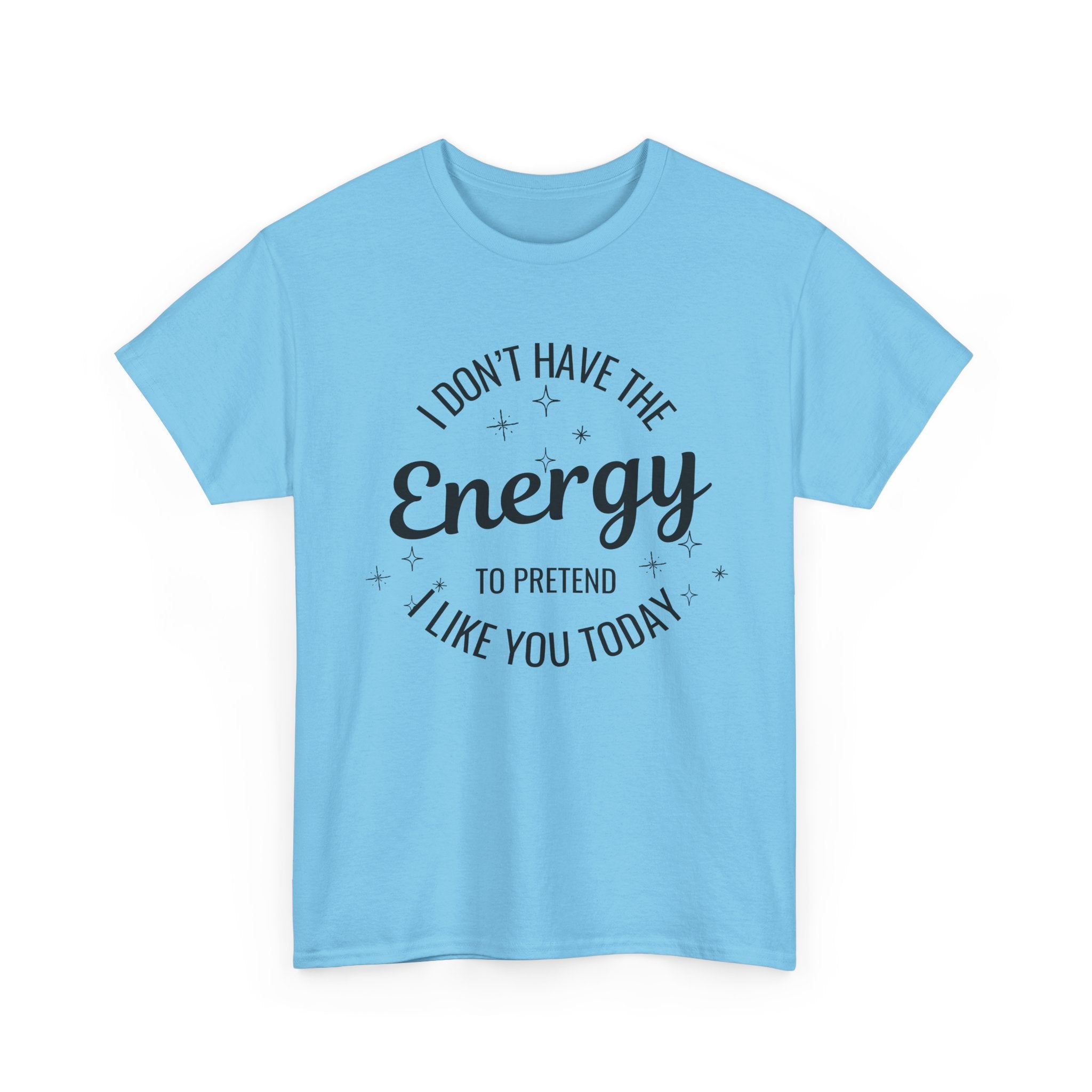 I don't have the Energy to Like you T-shirt